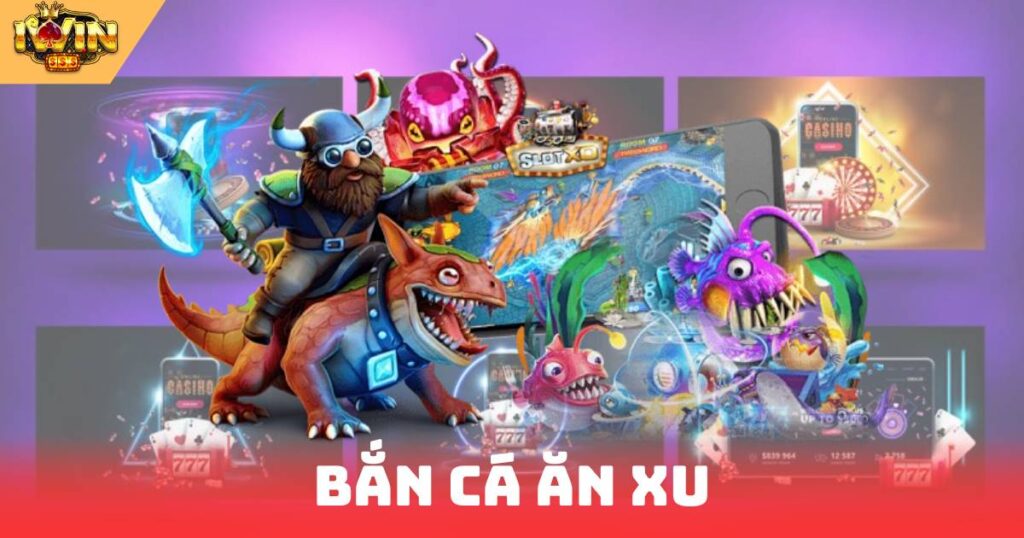 Bắn Cá Ăn Xu