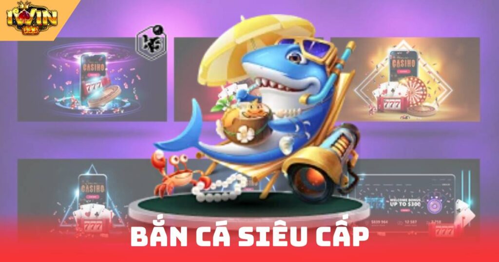 Bắn Cá Siêu Cấp