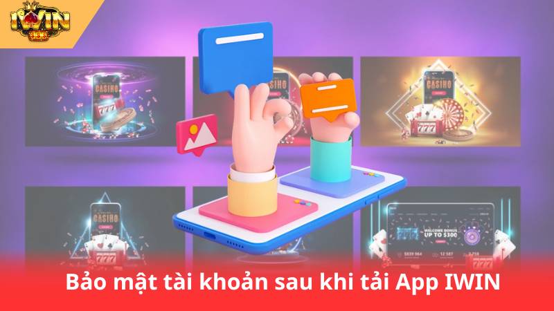 Tải App IWIN Ngay Hôm Nay – Nhận Thưởng Hấp Dẫn 3 Bảo mật tài khoản sau khi tải App IWIN