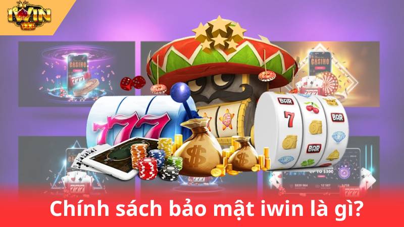 Chính Sách Bảo Mật IWIN 1 Chính sách bảo mật iwin là gì?