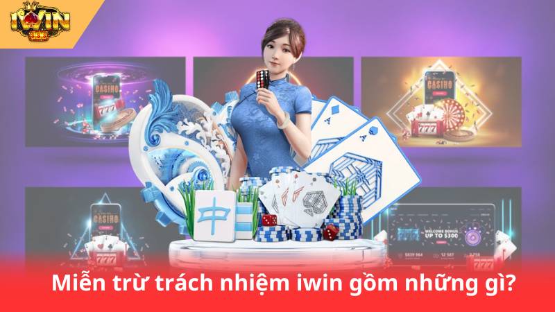 Miễn Trừ Trách Nhiệm Iwin 1 Miễn trừ trách nhiệm iwin gồm những gì?