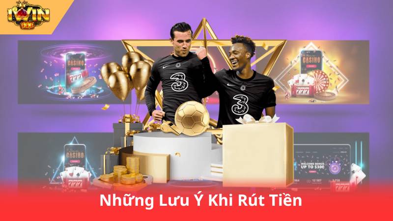 Rút Tiền IWIN Nhanh Chóng – Nhận Tiền Trong Một Số Phút 3 Những Lưu Ý Khi Rút Tiền