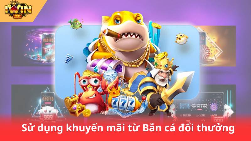 Bắn Cá Đổi Thưởng - Săn Thưởng Lớn, Rinh Quà Cực Chất 3 Sử dụng khuyến mãi từ Bắn cá đổi thưởng